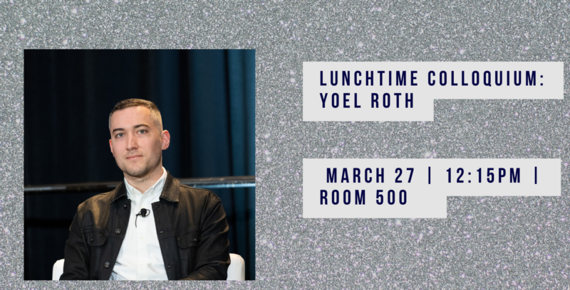 LUNCHTIME COLLOQUIUM: YOEL ROTH MARCH 27 | 12:15PM | ROOM 500 Annenberg CENTER FOR MEDIA @ RISK