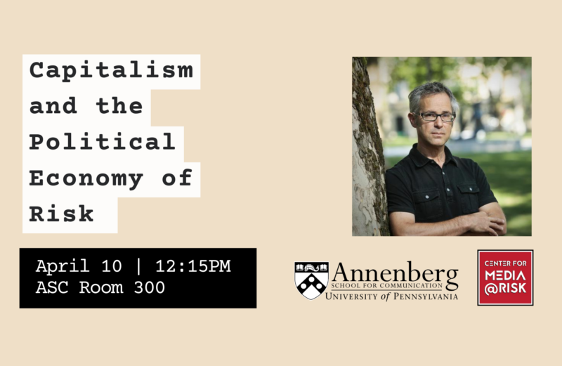 Capitalism and the Political Economy of Risk The event is scheduled for April 10 at 12:15 PM in ASC Room 300. The poster includes logos for the Annenberg School for Communication at the University of Pennsylvania and the Center for Media @ Risk.