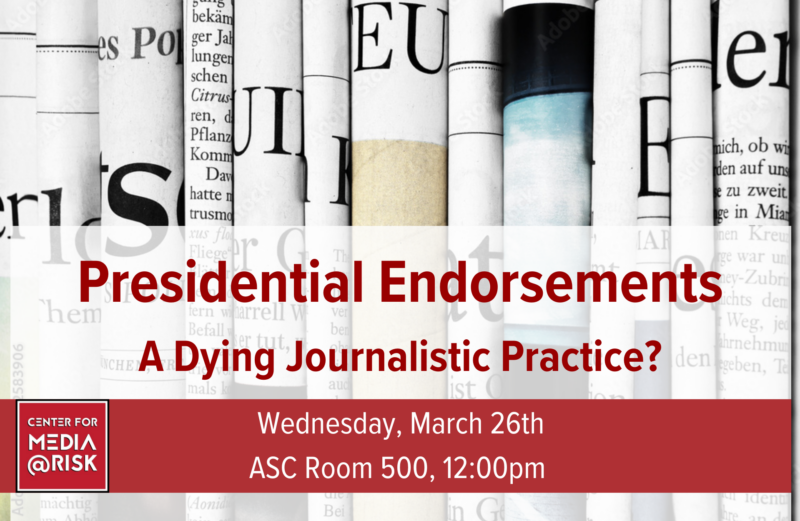 The image shows a promotional poster for an event titled "Presidential Endorsements: A Dying Journalistic Practice?" The background consists of rolled-up newspapers with visible text. The event is organized by the Center for Media at Risk and will take place on Wednesday, March 26th, at ASC Room 500, at 12:00 pm.