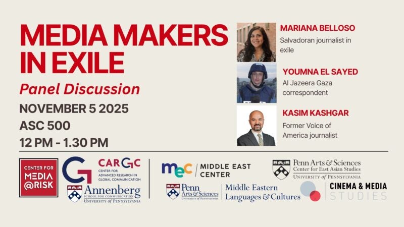 Promotional flyer for a panel discussion titled “Media Makers in Exile.” The event is scheduled for November 5, 2025, from 12 PM to 1:30 PM in ASC 500. Featured speakers include Mariana Belloso, Salvadoran journalist in exile; Youmna El Sayed, Al Jazeera Gaza correspondent; and Kasim Kashgar, former Voice of America journalist. The flyer includes logos of the Center for Media at Risk, the Center for Advanced Research in Global Communication (CARGC), the Middle East Center, Penn Arts & Sciences, the Department of Middle Eastern Languages & Cultures, and Cinema & Media Studies at the University of Pennsylvania. Would you like me to make the alt text shorter (for accessibility purposes, e.g., under 125 characters) or keep it descriptive like this?